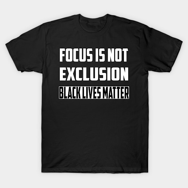 Focus Is Not Exclusion Black Lives Matter T-Shirt by GoodArt